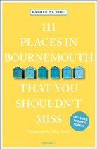 Katherin Bebo, Katherine Bebo, Oliver Smith, Oliver Smith, Oliver Smith - 111 Places in Bournemouth That You Shouldn't Miss