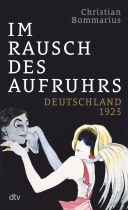 Christian Bommarius - Im Rausch des Aufruhrs - Deutschland 1923 | Das turbulenteste Jahr der Weimarer Republik