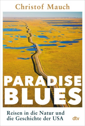 Christof Mauch - Paradise Blues - Reisen in die Natur und die Geschichte der USA | "Ein großes Reise- und Geschichtsbuch, voll literarischer Kraft und analytischer Schärfe." Prof. Dr. Harald Lesch