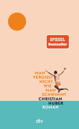 Christian Huber - Man vergisst nicht, wie man schwimmt - Roman | »Der Roman des Sommers.« Tommi Schmitt