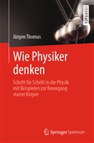 Jürgen Thomas - Wie Physiker denken