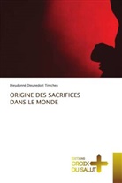 Dieudonné Dieunedort Tintcheu - ORIGINE DES SACRIFICES DANS LE MONDE
