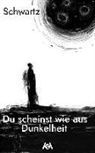 Schwartz - Du scheinst wie aus Dunkelheit