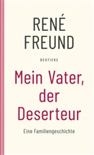 René Freund - Mein Vater, der Deserteur