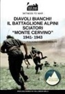 Pierluigi Romeo Di Colloredo Mels - Diavoli bianchi! Il battaglione Alpini Sciatori "Monte Cervino" 1941-1943