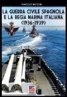 Francesco Mattesini - La guerra civile spagnola e la Regia Marina italiana