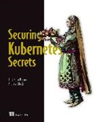 Andrew Block, Alex Bueno, Alex Soto Bueno, Alex Soto Bueno - Securing Kubernetes Secrets