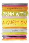 Marjorie Maddox - Begin with a Question