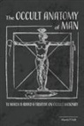 Manly P. Hall - The Occult Anatomy of Man: To Which Is Added a Treatise on Occult Masonry
