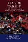 Ann McMillan, Jon Peirce - Plague Take It: A COVID Almanac By and About Elders