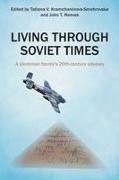 Tatiana Kramchaninova-Serebrovska, John Reeves - Living Through Soviet Times A Ukrainian family's 20th Century odyssey