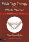 Cheri Dostal Ryba, Eve Andry, Evelyn Rosario Andry - Pelvic Yoga Therapy for the Whole Woman