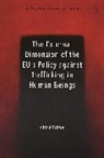 Chloe Briere, Chloé Brière, Katalin Ligeti, Anne Weyembergh - The External Dimension of the EU s Policy against Trafficking in