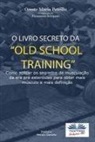 Oreste Maria Petrillo - O Livro Secreto da "Old School Training?: Como Aplicar os Segredos do Culturismo