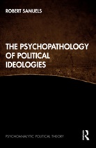 Samuels Robert Samuels, Robert Samuels - Psychopathology of Political Ideologies