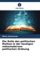 Maria Semenowa - Die Rolle des politischen Mythos in der heutigen metamodernen politischen Ordnung