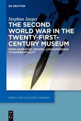 Stephan Jaeger - The Second World War in the Twenty-First-Century Museum - From Narrative, Memory, and Experience to Experientiality
