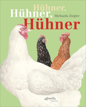 Michaela Ziegler - Hühner, Hühner, Hühner - Verhalten, Herkunft und Haltung