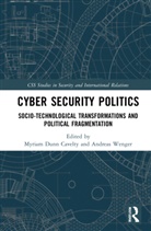 Myriam Dunn Cavelty, Myriam Dunn Wenger Cavelty, Myriam (Eth Zurich Dunn Cavelty, Myriam Wenger Dunn Cavelty, Andreas Wenger, Myriam Dunn Cavelty... - Cyber Security Politics