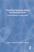 Angela L. Hansen, Angela L. Vasquez Hansen, Hansen Angela L., Anete Vásquez - Teaching Literature-Based Instructional Units