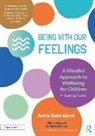 Anita Kate Garai, Pip Williams, Williams Pip - Being With Our Feelings A Mindful Approach to Wellbeing for