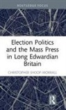 Christopher Shoop-Worrall, Christopher (Ucfb Etihad Campus Shoop-Worrall - Election Politics and the Mass Press in Long Edwardian Britain