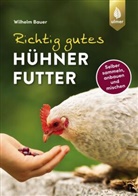 Wilhelm Bauer - Richtig gutes Hühnerfutter