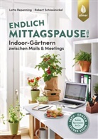 Lotta Repenning, Robert Schlossnickel - Endlich Mittagspause! Indoor-Gärtnern zwischen Mails und Meetings mit Pflücksalat, Sprossen & Co.