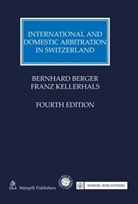 Bernhar Berger, Bernhard Berger, Franz Kellerhals, Bernhar Berger, Bernhard Berger, Kellerhals... - International and Domestic Arbitration in Switzerland
