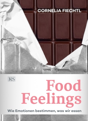 Cornelia Fiechtl - Food Feelings - Wie Emotionen bestimmen, was wir essen