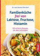 Daniela Oltersdorf, Daniela (Dr. med.) Oltersdorf - Familienküche frei von Laktose, Fructose, Histamin