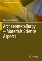 Andreas Hauptmann - Archaeometallurgy - Materials Science Aspects