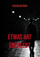Stefan Dietrich - Etwas hat überlebt