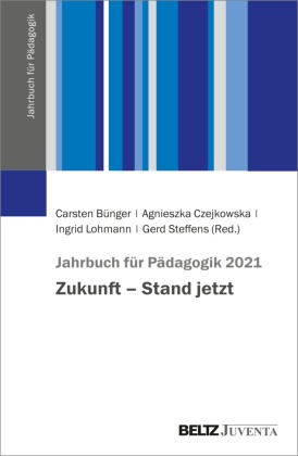 Carsten Bünger, Agnieszka Czejkowska,  Lohmann, Ingrid Lohmann, Ingrid Lohmann u a, Gerd Steffens - Jahrbuch für Pädagogik 2021 - Zukunft - Stand jetzt