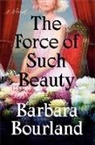 Barbara Bourland - The Force of Such Beauty
