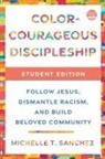 Michelle T Sanchez, Michelle T. Sanchez - Color-Courageous Discipleship Student Edition