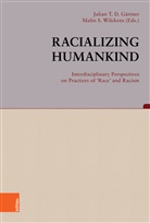 Stefan Berger, Stefan Berger u a, Angelika Epple, Julian Gärtner, Julian T. D. Gärtner, Malin S Wilckens... - Racializing Humankind: Interdisciplinary Perspectives on Practices of 'Race' and Racism