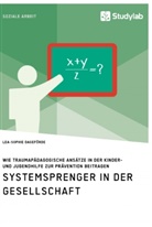 Lea-Sophie Dageförde - Systemsprenger in der Gesellschaft. Wie traumapädagogische Ansätze in der Kinder- und Jugendhilfe zur Prävention beitragen