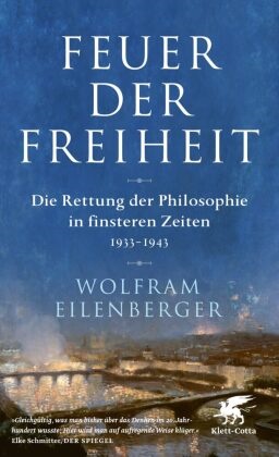 Wolfram Eilenberger - Feuer der Freiheit - Die Rettung der Philosophie in finsteren Zeiten (1933-1943)
