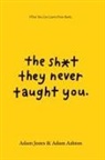 Adam Ashton, Adam Jones - The Sh*t They Never Taught You