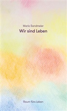 Mario Sandmeier - Wir sind Leben