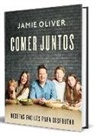 Jamie Oliver - Comer Juntos: Recetas Fáciles Para Disfrutar / Together: Meals to Share, Celebra Te & Enjoy