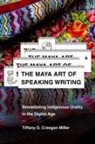 Tiffany D Creegan Miller, Tiffany D. Creegan Miller - The Maya Art of Speaking Writing
