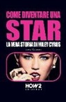 Sonia Fascendini - Come Diventare Una Star: La Vera Storia Di Miley Cyrus