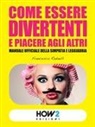 Francesca Radaelli - Come Essere Divertenti E Piacere Agli Altri: Manuale ufficiale della simpatia e leggiadria