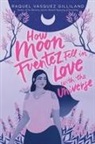 Raquel Vasquez Gilliland - How Moon Fuentez Fell in Love With the Universe