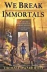 Thomas Howard Riley - We Break Immortals