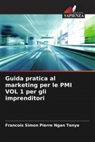 Francois Simon Pierre Ngan Tonye - Guida pratica al marketing per le PMI VOL 1 per gli imprenditori