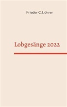 Frieder Löhrer, Frieder C Löhrer, Frieder C. Löhrer - Lobgesänge 2022