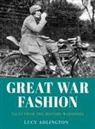 Lucy Adlington - Great War Fashion: Tales from the History Wardrobe